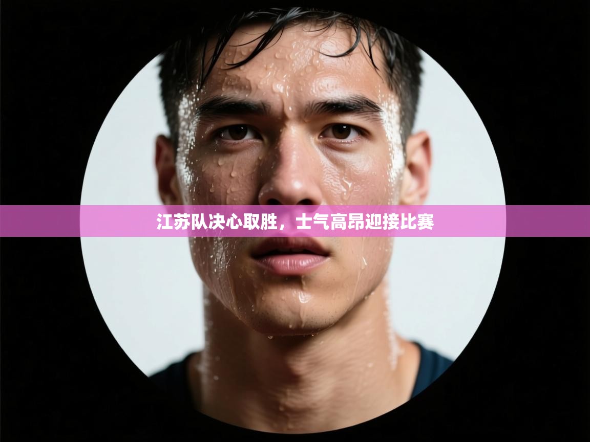 江苏队决心取胜，士气高昂迎接比赛  第1张