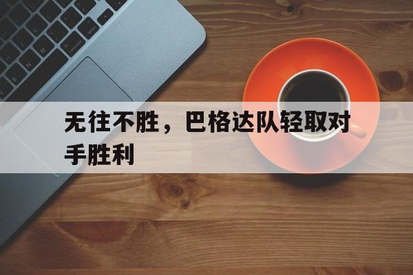 开云体育在线-无往不胜，巴格达队轻取对手胜利的简单介绍